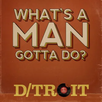 What's a Man Gotta Do by D/troit