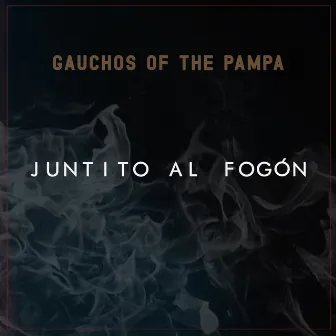 Juntito al Fogón by Gauchos Of The Pampa