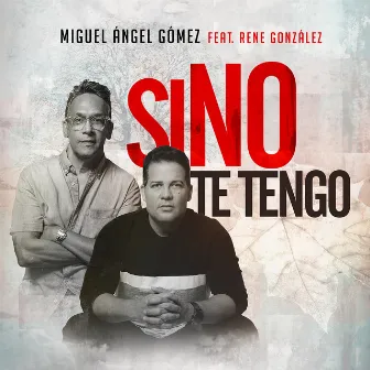 Si No Te Tengo by Miguel Angel Gomez