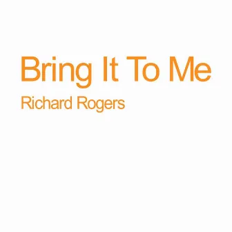 Bring It to Me by Richard Rogers