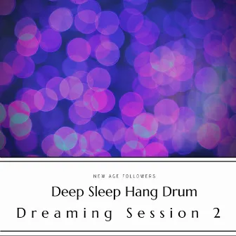 Deep Sleep Hang Drum, Dreaming Session 2 by New Age Followers