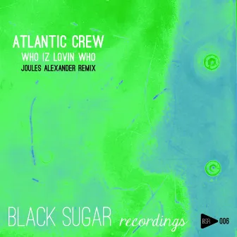 Who Iz Lovin Who (Joules Alexander Remix) by Atlantic Crew