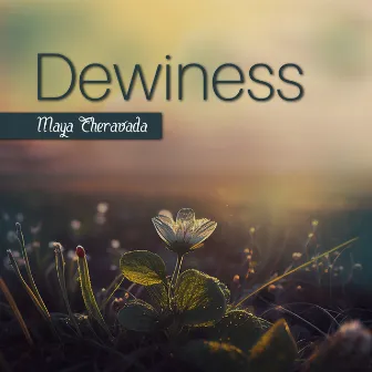 Dewiness (Morning Nature Serenity) by Maya Theravada