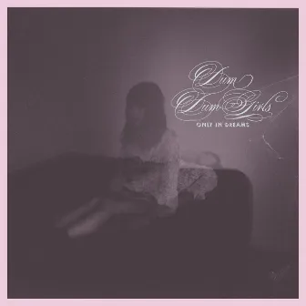 Only in Dreams by Dum Dum Girls