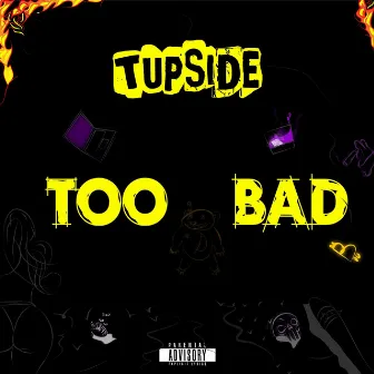 TOO BAD by TUPSIDE