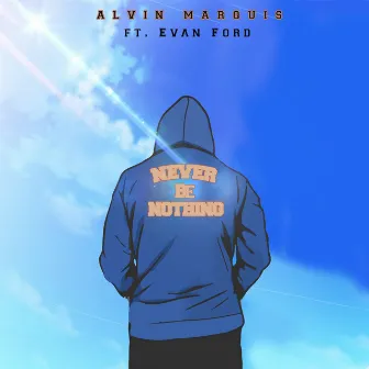 Never Be Nothing by Alvin Marquis