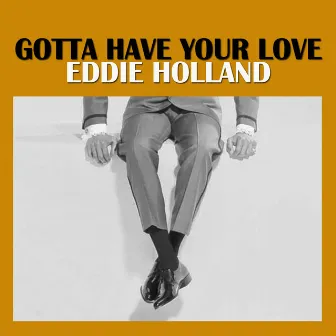 Gotta Have Your Love by Eddie Holland