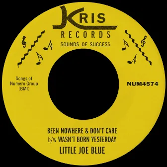 Been Nowhere & Don’t Care b/w Wasn’t Born Yesterday by Little Joe Blue