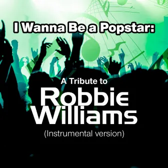 I Wanna Be a Popstar: A Tribute to Robbie Williams (Instrumental Version) by SPKT