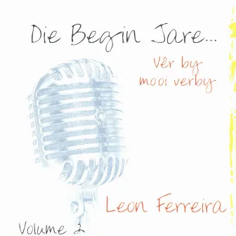 Die Begin Jare... Vêr By Mooi Verby - Volume 2 by Leon Ferreira