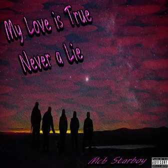 My Love Is True Never a Lie by Mcb Starboy