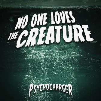 No One Loves the Creature by Psycho Charger