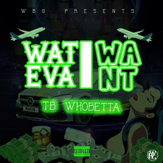 Wateva I Want by TB WhoBetta