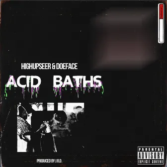 ACID BATHS by HighUpSeer