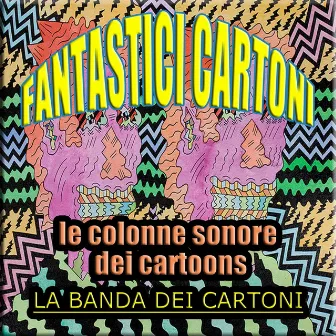 Fantastici cartoni by La Banda Dei Cartoni