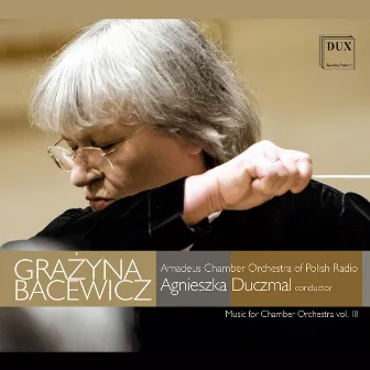 Bacewicz: Music for Chamber Orchestra, Vol. 3 by Agnieszka Duczmal