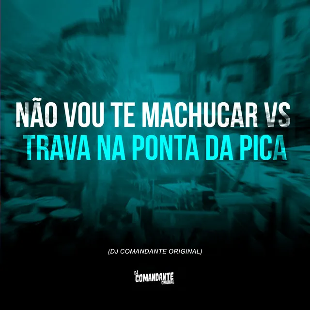 Não Vou Te Machucar vs Trava na Ponta da Pica