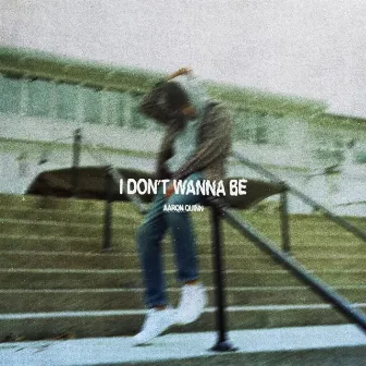 I DONT WANNA BE (21) by Aaron Quinn