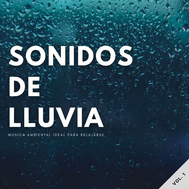 Sonidos De Lluvia: Música Ambiental Ideal Para Relajarse Vol. 1