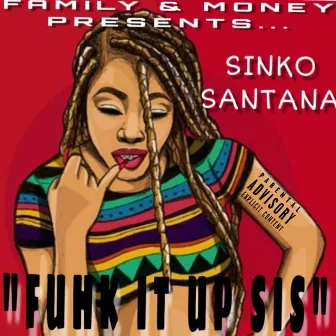 Fuhk It Up Sis by Sinko Santana