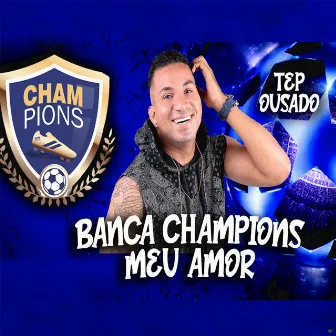 Banca Champions Meu Amor by Tep Ousado