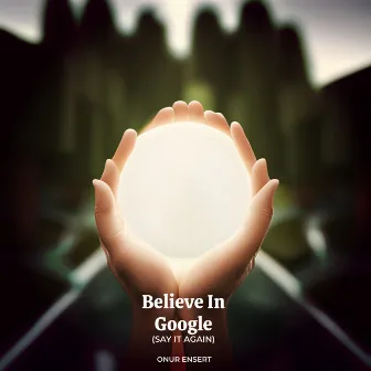 Believe in Google by Onur Ensert