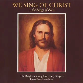 We Sing of Christ: The Songs of Zion by Ronald Staheli