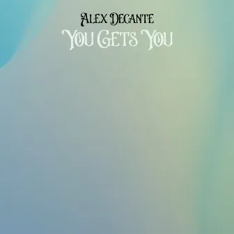 You Gets You by Alex Decante