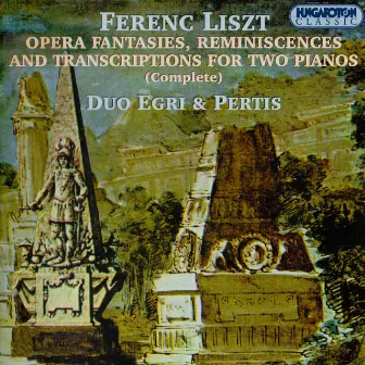 Liszt: Opera Fantasies, Reminiscences and Transcriptions for 2 Pianos by Monika Egri