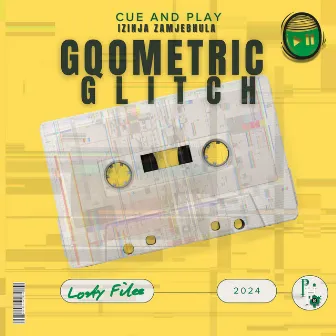 Gqometric Glitch (lost files) by Cue And Play Izinja Zamjebhula