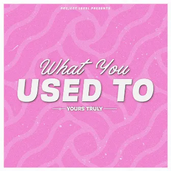 What You Used To by Yours Truly