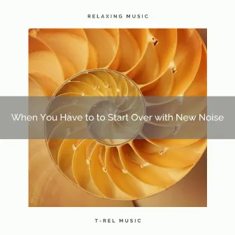 2020 Best: When You Have to to Start Over with New Noise by Noise of Colors Radio 1