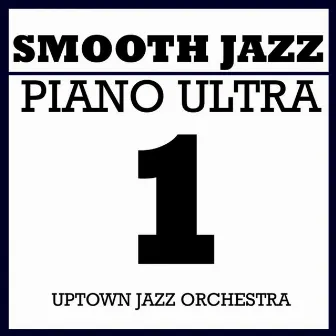 Smooth Jazz Piano Ultra 1 by Uptown Jazz Orchestra