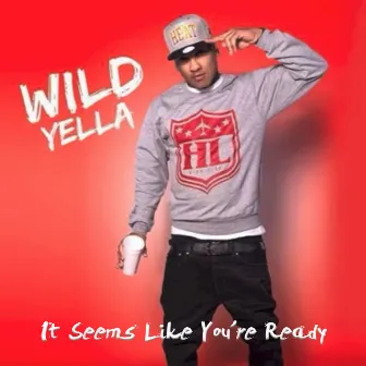 It Seems Like You're Ready by Wild Yella