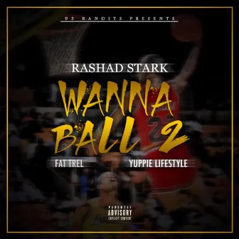 Wanna Ball 2 by Rashad Stark