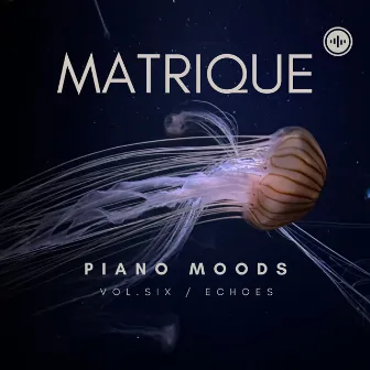 Piano Moods (Vol.6 / Echoes) by Matrique