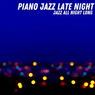 Jazz All Night Long by Piano Jazz Late Night