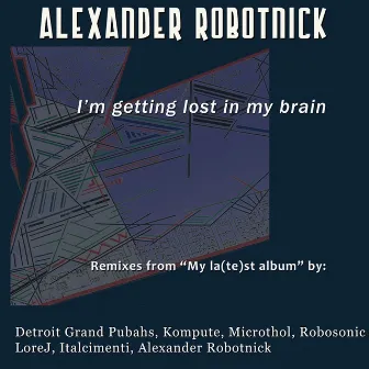 I'm Getting Lost In My Brain by Alexander Robotnick