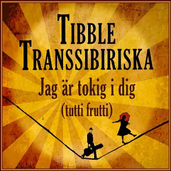 Jag är tokig i dig (Tutti frutti) by Tibble Transsibiriska