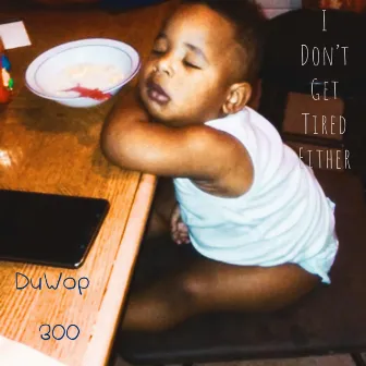 I Don't Get Tired Either by DuWop300