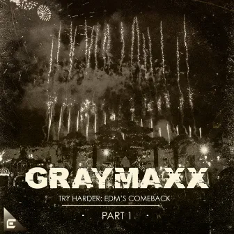 Try Harder: EDM's Comeback, Pt. 1 by Graymaxx