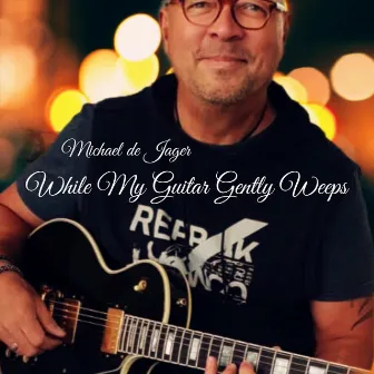 While My Guitar Gently Weeps by Michael De Jager