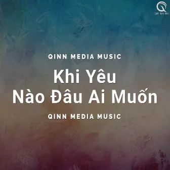 Khi Yêu Nào Ai Đâu Muốn (Remix) by Qinn Media