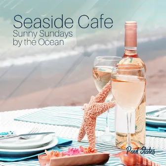 Seaside Cafe: Sunny Sundays by the Ocean, Summer Jazz Relax, Long Evening, Cozy Breeze, Cold Wine, Hot Sand, Morning Picnic by the Ocean & Late Cocktail, Relaxing Summer Jazz Vibes 2023 by Paul States