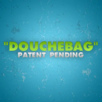 Douchebag (Single) by Patent Pending