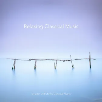 Relaxing Classical Music: Smooth and Chilled Classical Pieces by Josef Babula