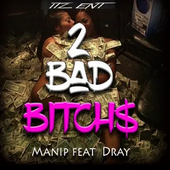 2 Bad Bitch$ by Manip