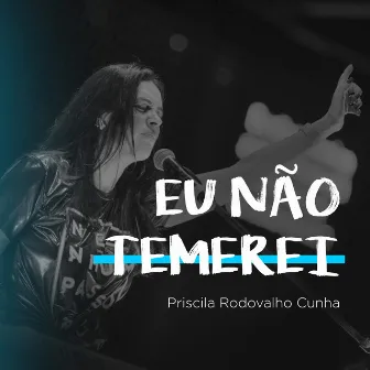 Eu Não Temerei by Priscila Rodovalho Cunha