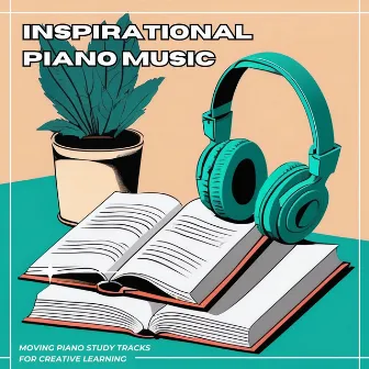 Inspirational Piano Music: Moving Piano Study Tracks for Creative Learning by Focus