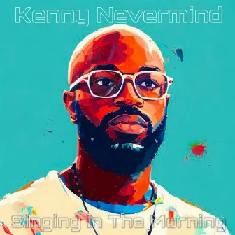 Singing In The Morning by Kenny Nevermind